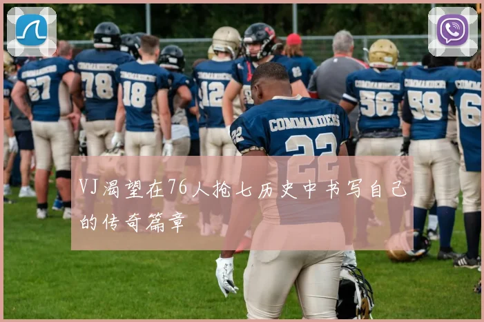 VJ渴望在76人抢七历史中书写自己的传奇篇章